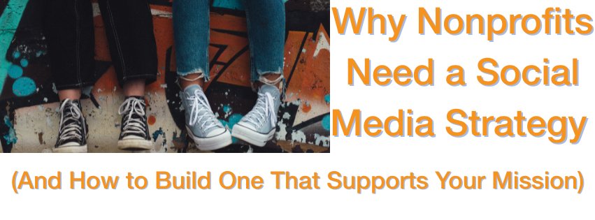 Graphic with bold orange text that reads, ‘Why Nonprofits Need a Social Media Strategy (And How to Build One That Supports Your Mission).’ Background shows two people sitting in front of a colorful graffiti wall, wearing black and light blue high-top sneakers with jeans.